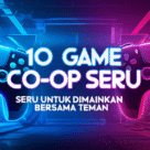 10 Game Co-Op Seru untuk Dimainkan Bersama Teman
