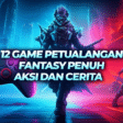 12 Game Petualangan Fantasy Penuh Aksi dan Cerita 12 Game Petualangan Fantasy Penuh Aksi dan Cerita