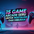 15 Game Arcade Seru untuk Nostalgia dan Hiburan 15 Game Arcade Seru untuk Nostalgia dan Hiburan
