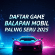 Daftar Game Balapan Mobil Paling Seru 2025 Daftar Game Balapan Mobil Paling Seru 2025