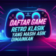 Daftar Game Retro Klasik yang Masih Asik Dimainkan Daftar Game Retro Klasik yang Masih Asik Dimainkan