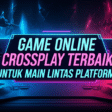 Game Online Crossplay Terbaik untuk Main Lintas Platform Game Online Crossplay Terbaik untuk Main Lintas Platform