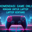 Rekomendasi Game Online Ringan untuk Laptop Kentang Rekomendasi Game Online Ringan untuk Laptop Kentang