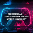 Rekomendasi Game Sandbox Kreatif Seperti Minecraft Rekomendasi Game Sandbox Kreatif Seperti Minecraft