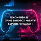 Rekomendasi Game Sandbox Kreatif Seperti Minecraft